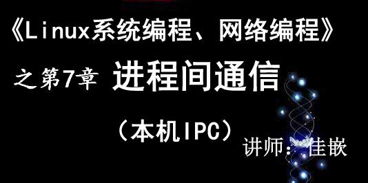 《Linux系统编程、网络编程》第7章 进程间通信（本机IPC）